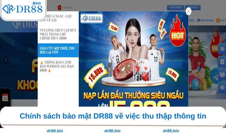 Chính Sách Bảo Mật DR88 3 Chính sách bảo mật DR88 về việc thu thập thông tin